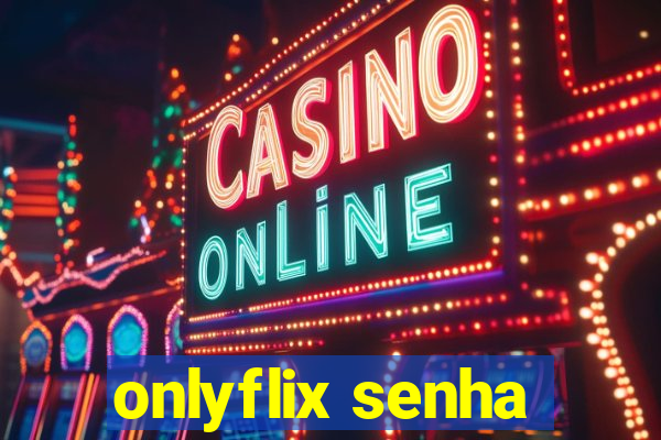 onlyflix senha